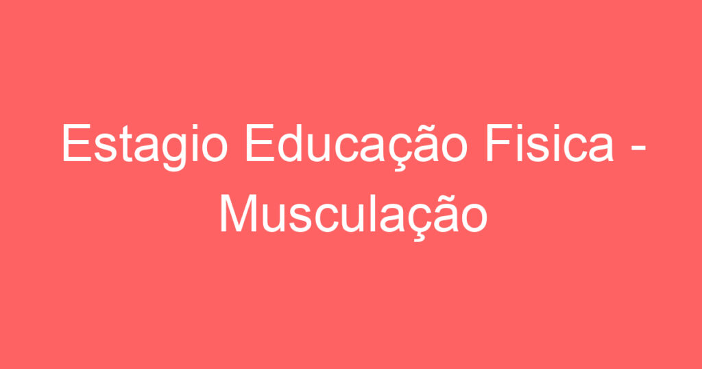 Estagio Educação Fisica - Musculação 1