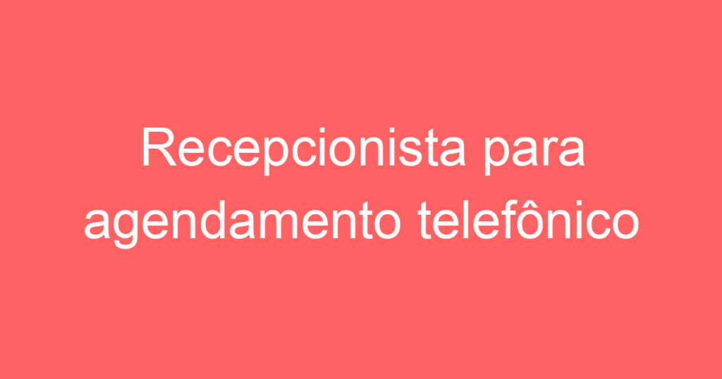 Recepcionista para agendamento telefônico 1