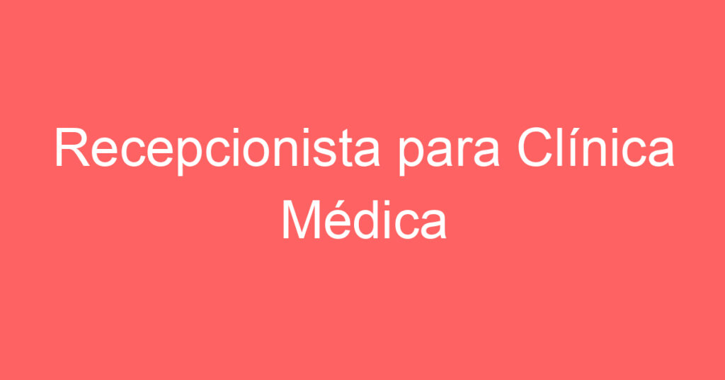 Recepcionista para Clínica Médica 1