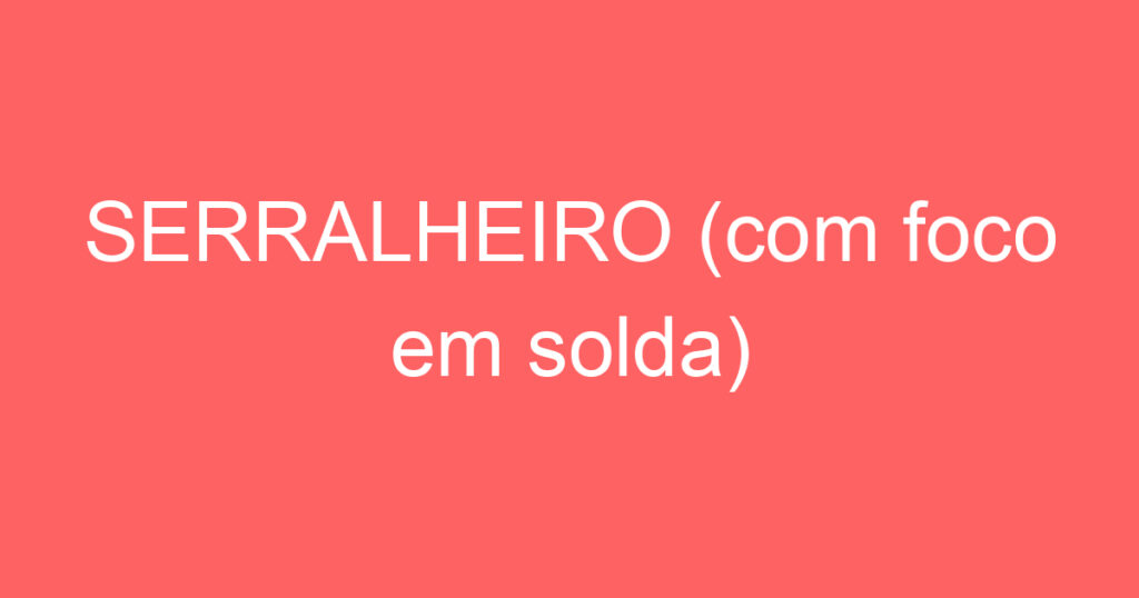 SERRALHEIRO (com foco em solda) 1