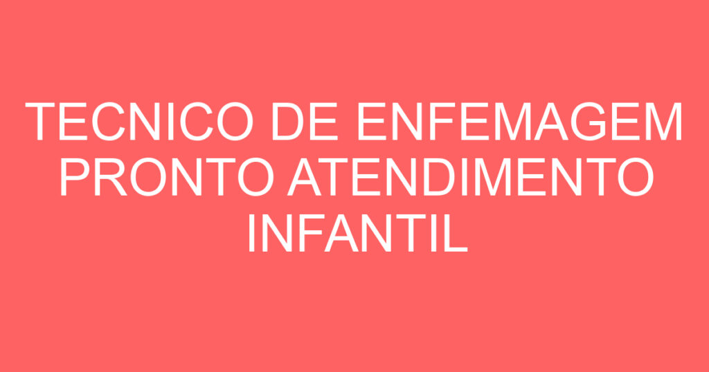 TECNICO DE ENFEMAGEM PRONTO ATENDIMENTO INFANTIL - FOLGUISTA 1