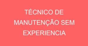 TÉCNICO DE MANUTENÇÃO SEM EXPERIENCIA 3