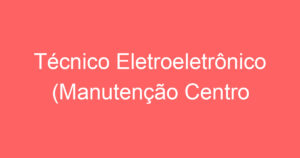 Técnico Eletroeletrônico (Manutenção Centro de Usinagem) 7