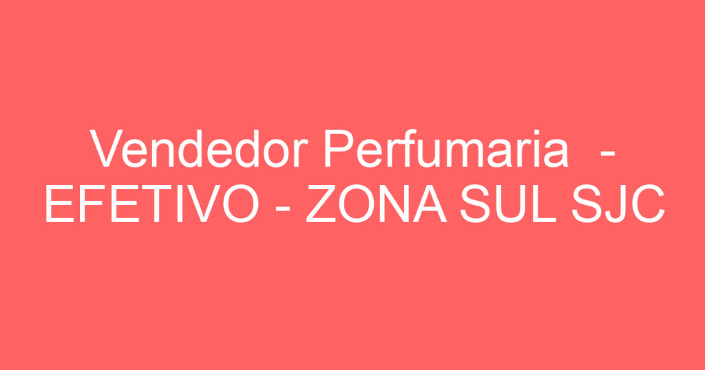 Vendedor Perfumaria - EFETIVO - ZONA SUL SJC 1