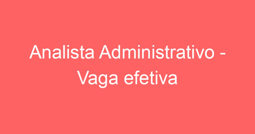 Analista Administrativo - Vaga efetiva 1