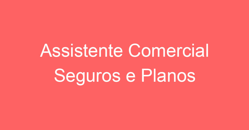 Assistente Comercial Seguros e Planos 1