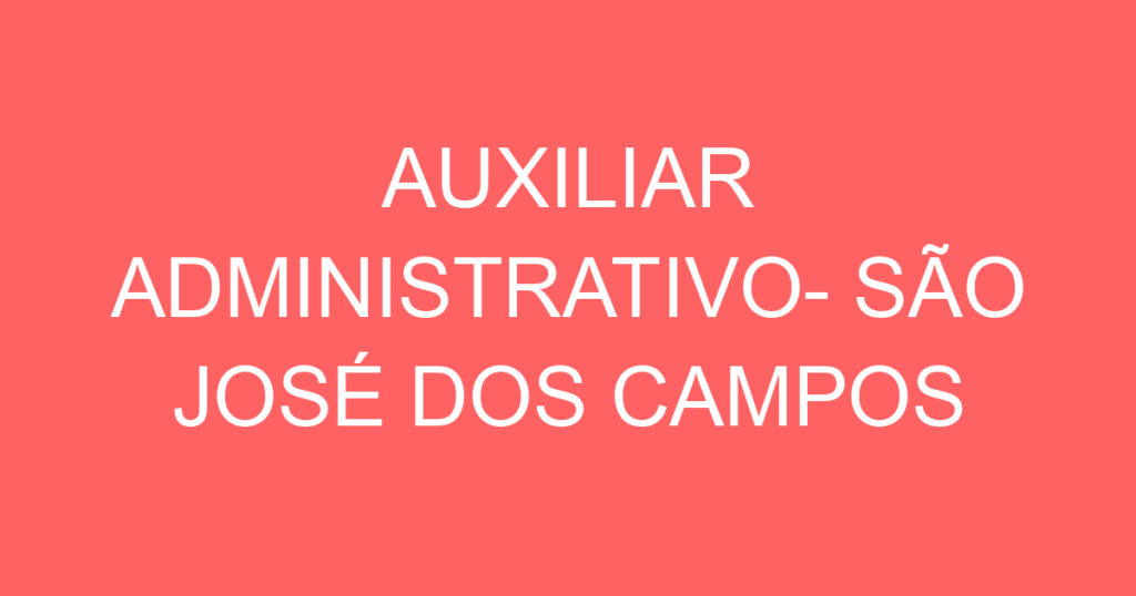 AUXILIAR ADMINISTRATIVO- SÃO JOSÉ DOS CAMPOS 1