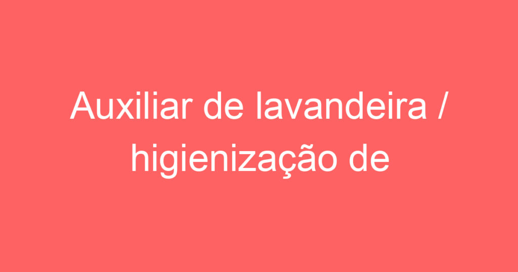 Auxiliar de lavandeira / higienização de estofados 1