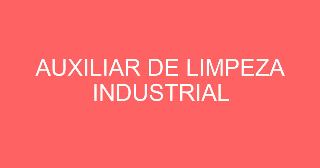 AUXILIAR DE LIMPEZA INDUSTRIAL 1