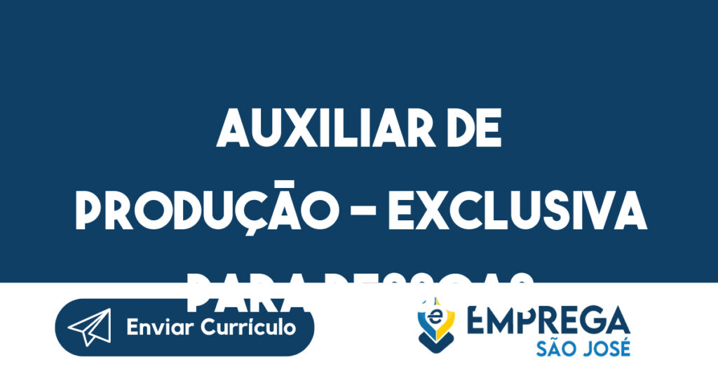 Auxiliar de Produção - Exclusiva para Pessoas com Deficiência (PCD) - SJC-São José dos Campos - SP 1