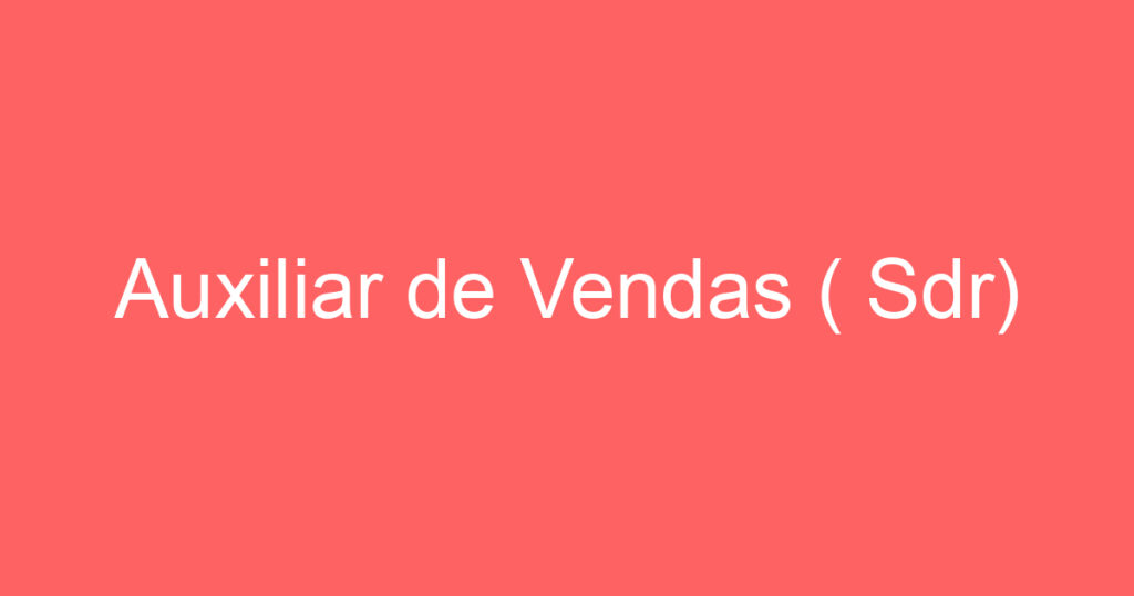 Auxiliar de Vendas ( Sdr) 1