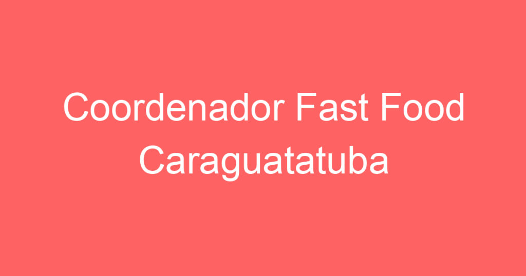 Coordenador Fast Food Caraguatatuba 1