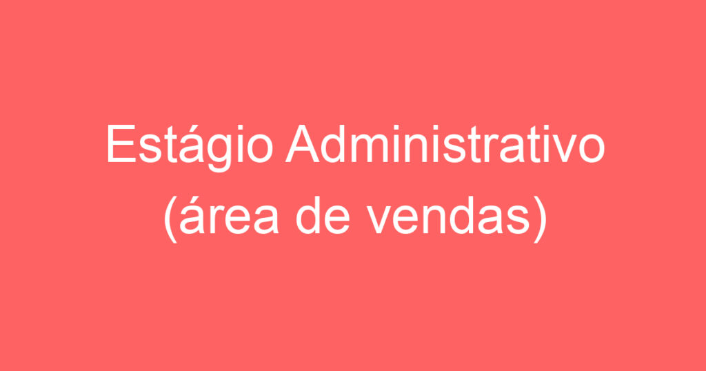 Estágio Administrativo (área de vendas) 1