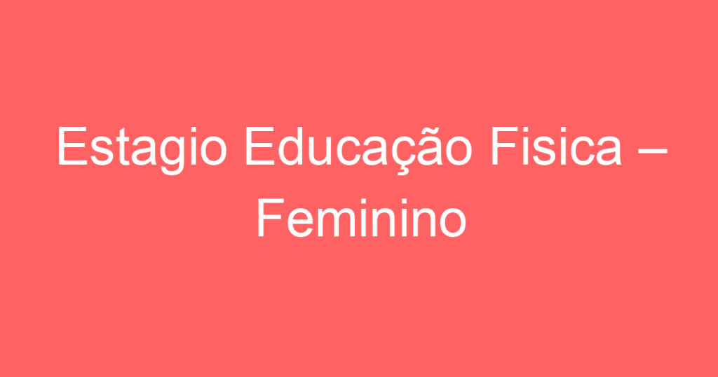 Estagio Educação Fisica – Feminino 1