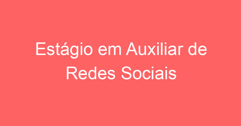 Estágio em Auxiliar de Redes Sociais 1