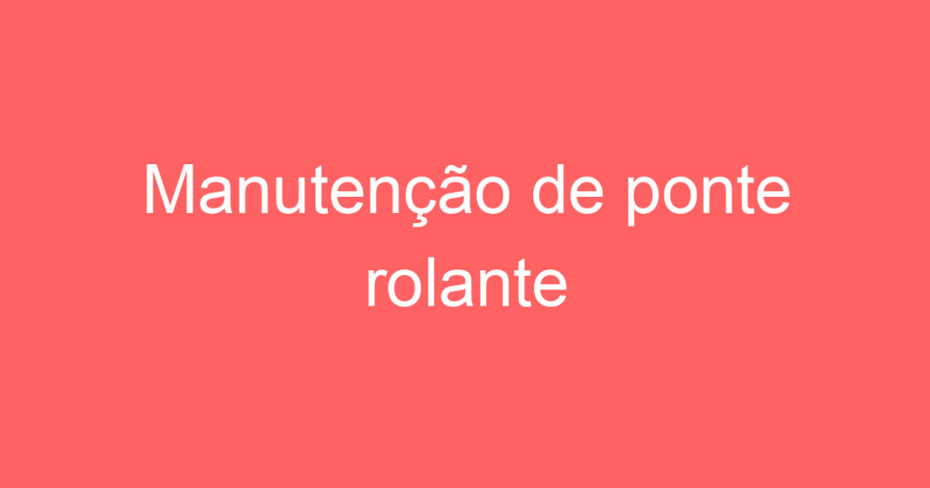 Manutenção de ponte rolante 1