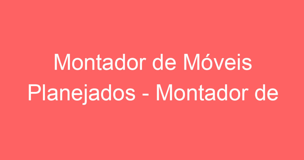 Montador de Móveis Planejados - Montador de Mobiliário Corporativo 1