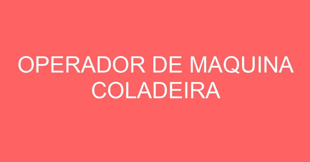 OPERADOR DE MAQUINA COLADEIRA 1