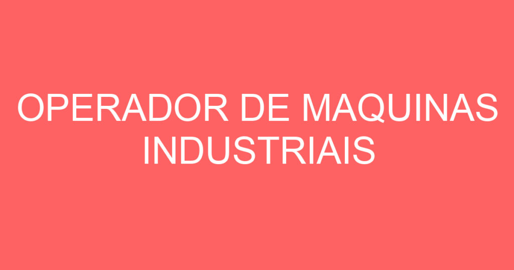 OPERADOR DE MAQUINAS INDUSTRIAIS 1