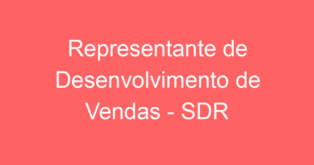 Representante de Desenvolvimento de Vendas - SDR 1