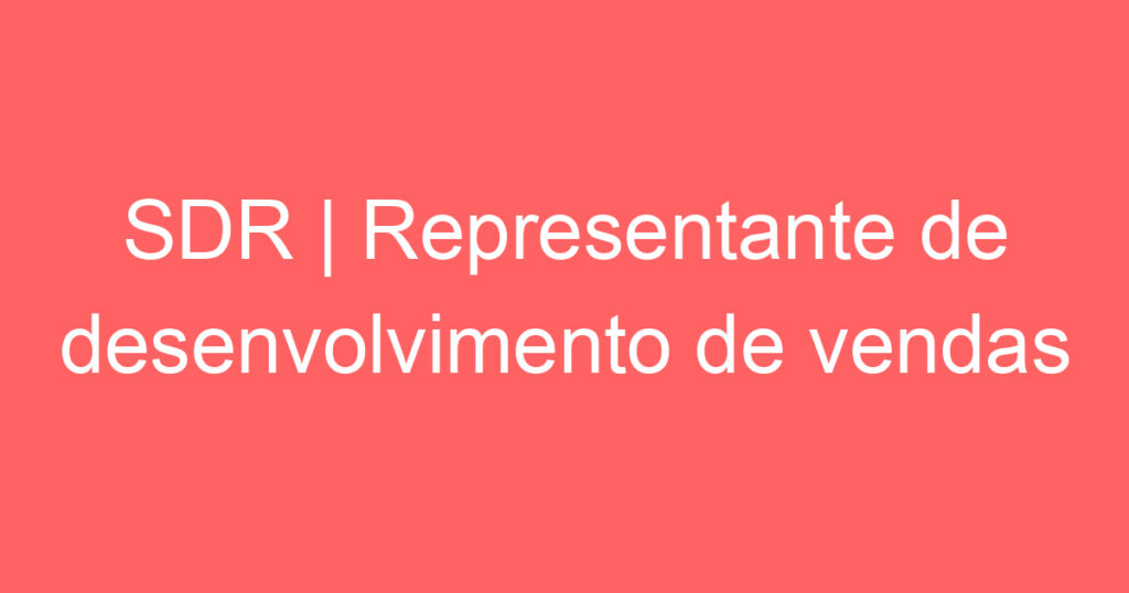 SDR | Representante de desenvolvimento de vendas 1