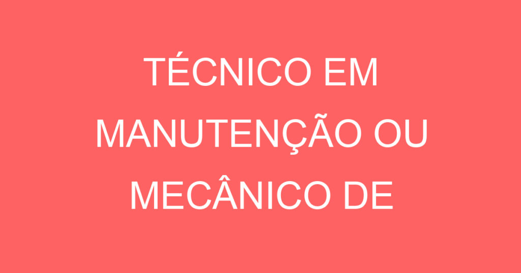 TÉCNICO EM MANUTENÇÃO OU MECÂNICO DE MANUTENÇÃO - VOLTADO A SISTEMAS DE COMBATE A INCÊNDIO 1