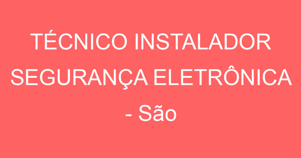 TÉCNICO INSTALADOR SEGURANÇA ELETRÔNICA - São José dos Campos - SP 1