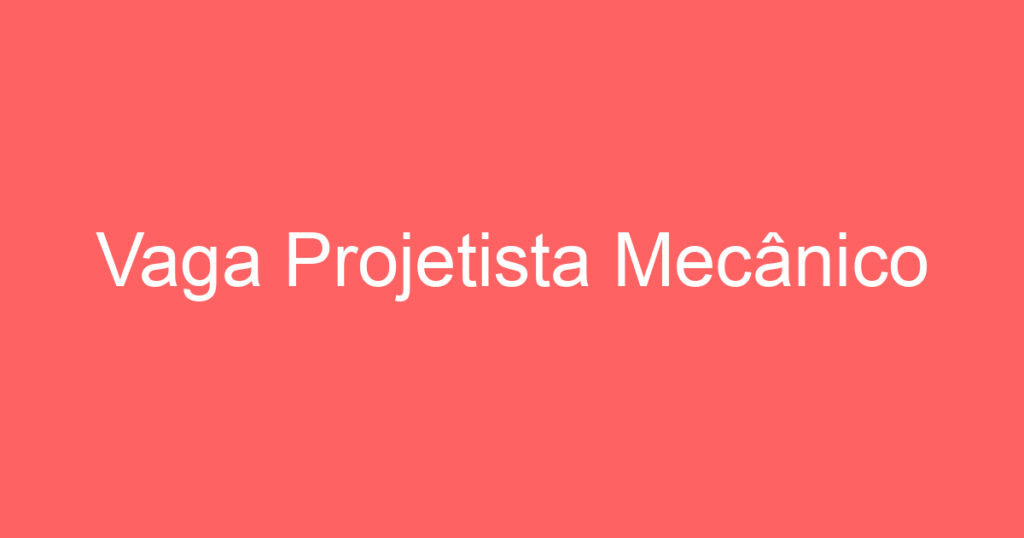 Vaga Projetista Mecânico 1