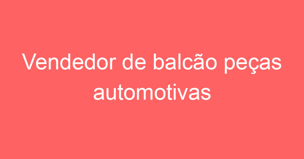 Vendedor de balcão peças automotivas 1