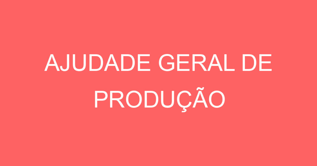 AJUDADE GERAL DE PRODUÇÃO 1