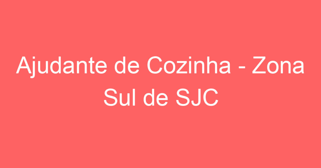 Ajudante de Cozinha (EM PIZZARIA) - Zona Sul de SJC 1