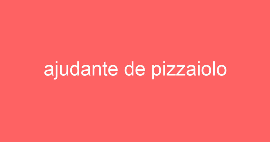 ajudante de pizzaiolo 1