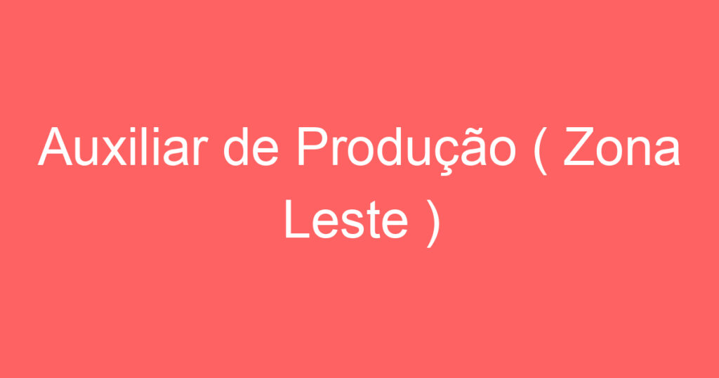 Auxiliar de Produção ( Zona Leste ) 1