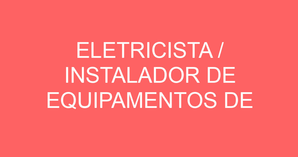 ELETRICISTA / INSTALADOR DE EQUIPAMENTOS DE SEGURANÇA ELETRONICA 1