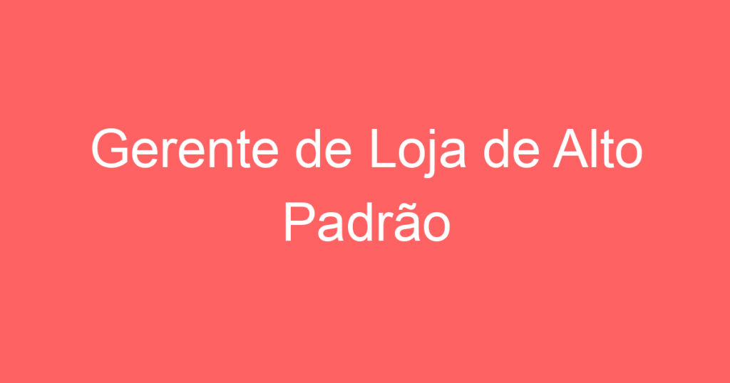 Gerente de Loja de Alto Padrão 1