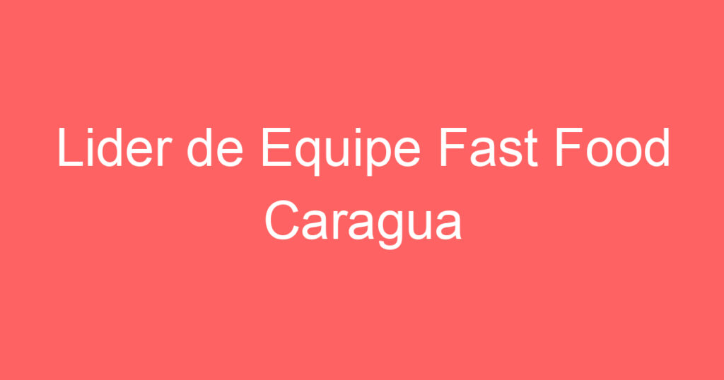 Lider de Equipe Fast Food Caragua 1