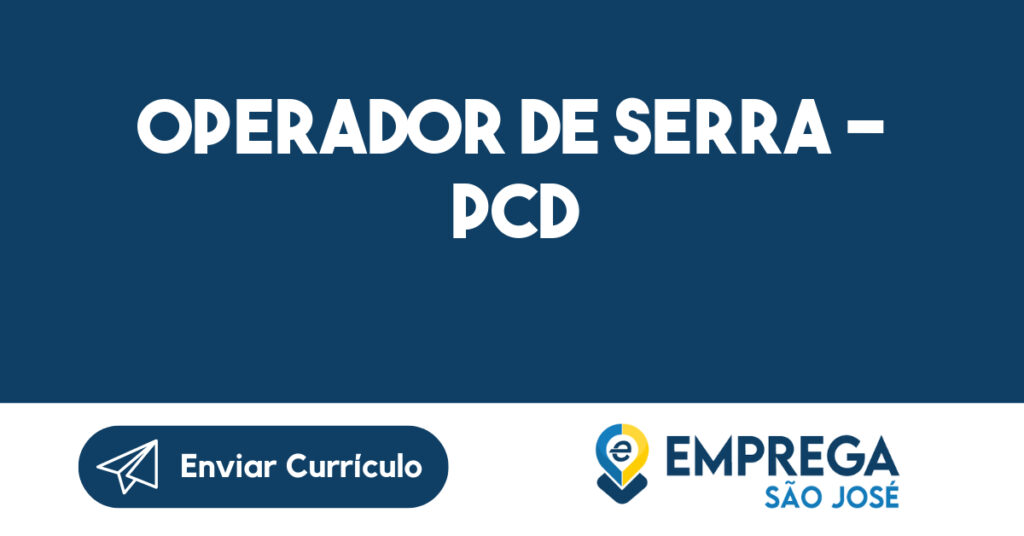 OPERADOR DE SERRA - PCD-São José dos Campos - SP 1