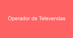 Operador de Televendas 8