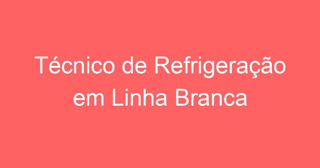 Técnico de Refrigeração em Linha Branca 1