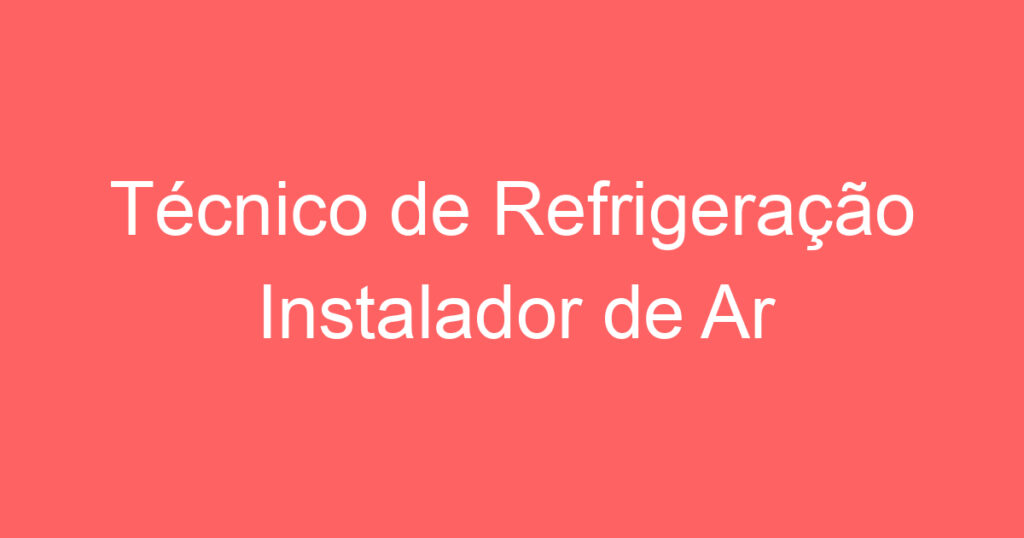 Técnico de Refrigeração Instalador de Ar Condicionado 1