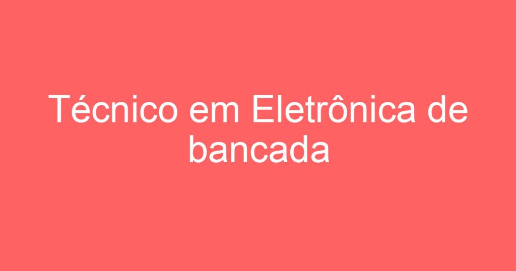 Técnico em Eletrônica de bancada 1