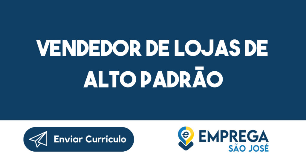 VENDEDOR DE LOJAS DE ALTO PADRÃO-São José dos Campos - SP 1