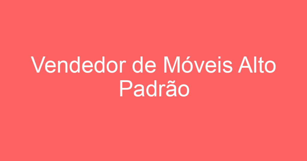 Vendedor de Móveis Alto Padrão 1