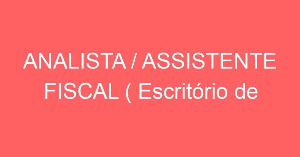 ANALISTA / ASSISTENTE FISCAL ( Escritório de Contabilidade) 1