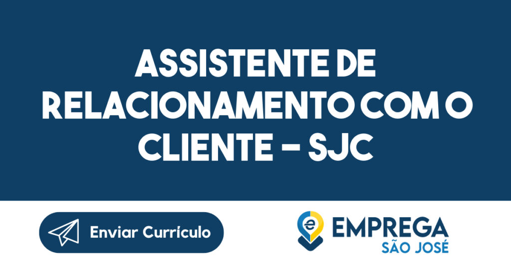 Assistente de Relacionamento com o Cliente - SJC-São José dos Campos - SP 1