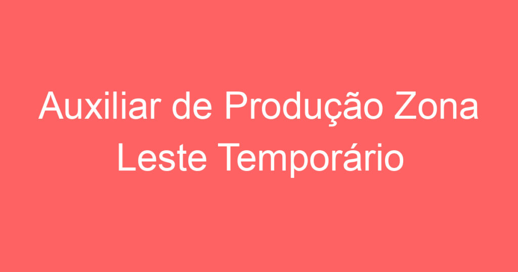 Auxiliar de Produção Zona Leste Temporário 1