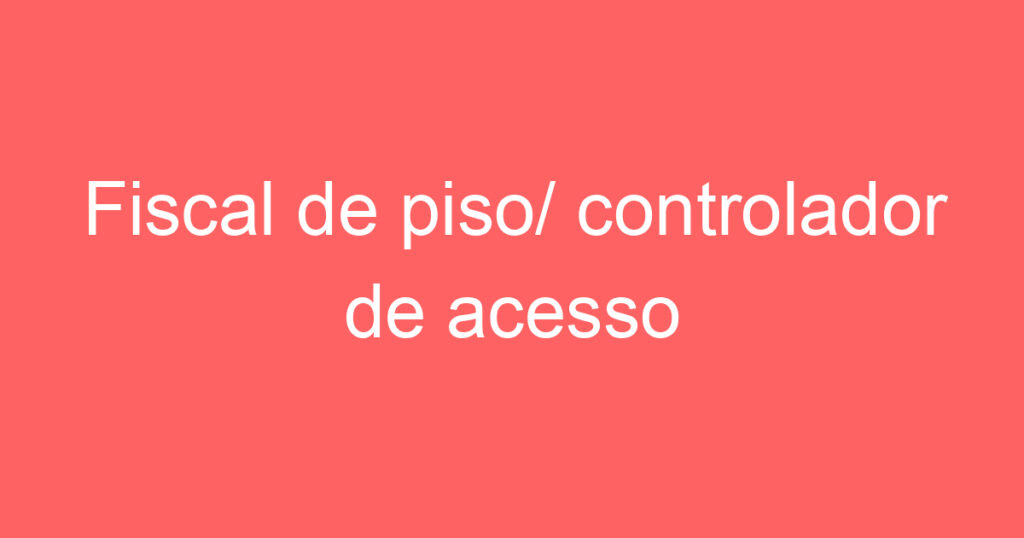 Fiscal de piso/ controlador de acesso 1