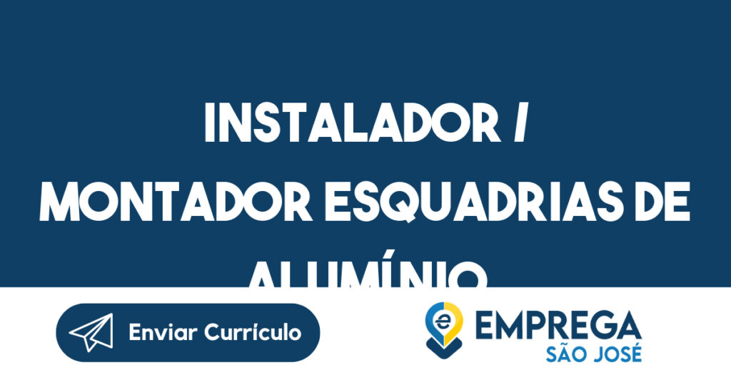 Instalador / Montador Esquadrias de Alumínio-São José dos Campos - SP 1