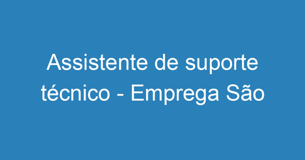 Assistente de suporte técnico - Emprega São José 1