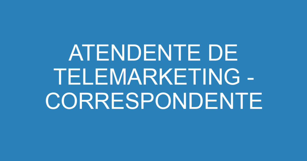 ATENDENTE DE TELEMARKETING - CORRESPONDENTE BANCARIA 1